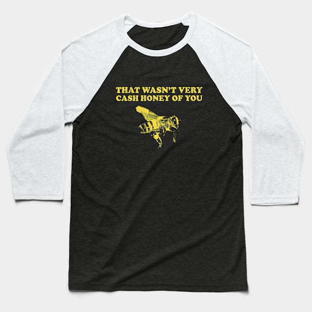 That Wasn't Very Cash Honey Of You - Funny Beekeeper Baseball T-Shirt by stressedrodent